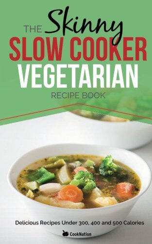 The Skinny Slow Cooker Vegetarian Recipe Book: Meat Free Recipes Under 200, 300 And 400 Calories (Cooknation) by CookNation (2013) Paperback