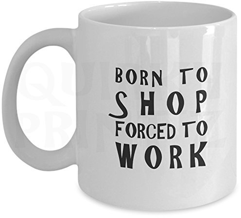 Quirky Printz Novelty Born To Shop Forced To Work Funny Gift Slogan Mug SK190