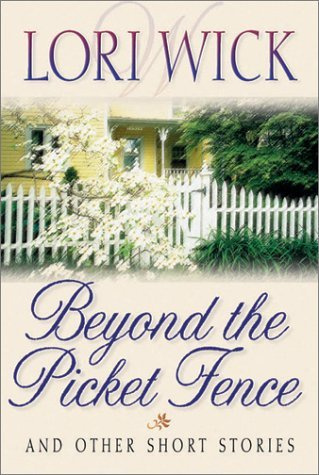 Beyond the Picket Fence: And Other Short Stories by Lori Wick (1-Mar-2000) Paperback