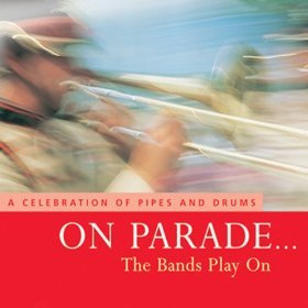 ON PARADE THE BANDS PLAY ON-A CELEBRATION OF PIPES AND DRUMS
