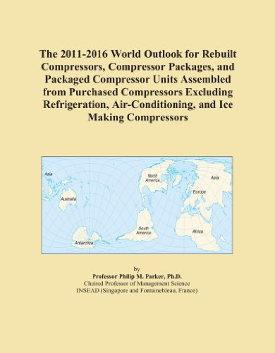 The 2011-2016 World Outlook for Rebuilt Compressors, Compressor Packages, and Packaged Compressor Units Assembled from Purchased Compressors Excluding ... Air-Conditioning, and Ice Making Compressors