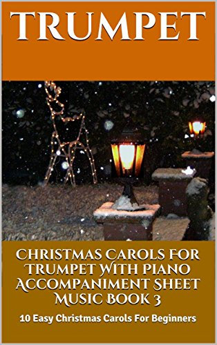 Christmas Carols For Trumpet With Piano Accompaniment Sheet Music Book 3: 10 Easy Christmas Carols For Beginners