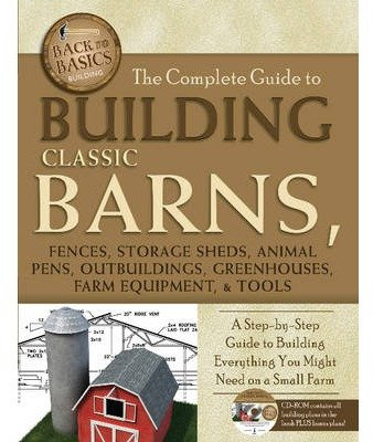 The Complete Guide to Building Classic Barns, Fences, Storage Sheds, Animal Pens, Outbuildings, Greenhouses, Farm Equipment, & Tools: A Step-By-Step Guide (Back-To-Basics) Atlantic Publishing Group Inc ( Author ) Mar-31-2012 Paperback