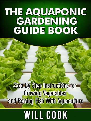 The Aquaponic Gardening Guidebook: Step By Step Instructions For Growing Vegetables and Raising Fish With Aquaculture (Hydroponic Gardening Book 2)