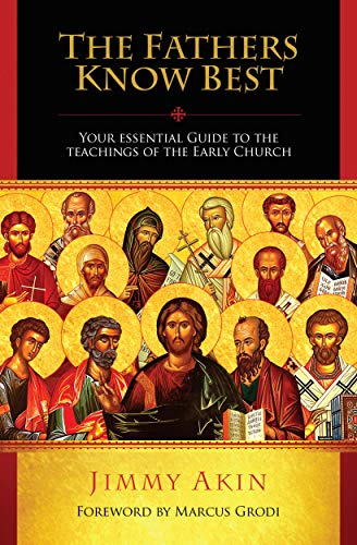 The Fathers Know Best: Your Essential Guide to the Teachings of the Early Church