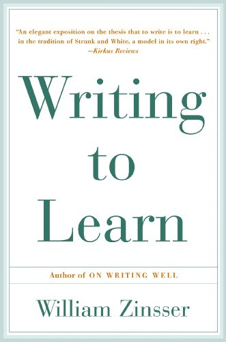 Writing to Learn: How to Write - and Think - Clearly About Any Subject at All – The Essential Book for All Learners