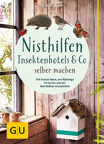 Nisthilfen, Insektenhotels & Co selbermachen: Die besten Ideen, um Nützlinge im Garten anzusiedeln (GU Natur)