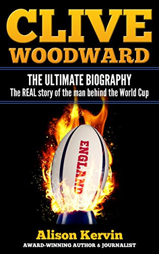 CLIVE WOODWARD: THE BIOGRAPHY: What does it take to be the greatest? (Under the skin of rugby Book 1)