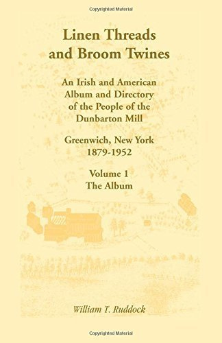 Linen Threads and Broom Twines: An Irish and American Album and Directory of the People of the Dunbarton Mill, Greenwich, New York, 1879-1952, Volume 1 by William T. Ruddock (1997-05-03)