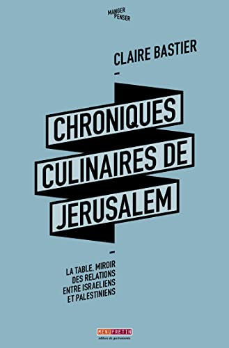 CHRONIQUES CULINAIRES DE JERUSALEM: La table, miroir des relations entre Israéliens et Palestiniens