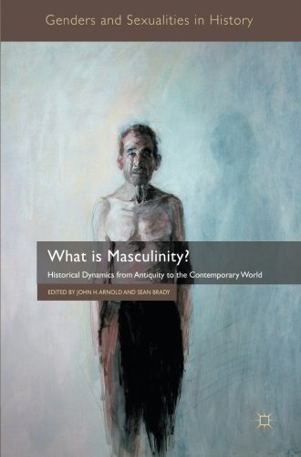 What is Masculinity?: Historical Dynamics from Antiquity to the Contemporary World (Genders and Sexualities in History) (2011-06-14)