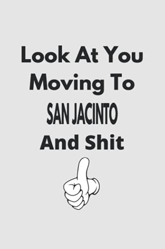 Look At You Moving To San Jacinto And Shit: Colleague Gift Notebook,Journal