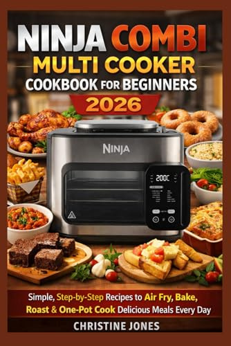 Ninja Combi Multi Cooker Cookbook for Beginners 2026: Simple, Step-by-Step Recipes to Air Fry, Bake, Roast & One-Pot Cook Delicious Meals Every Day