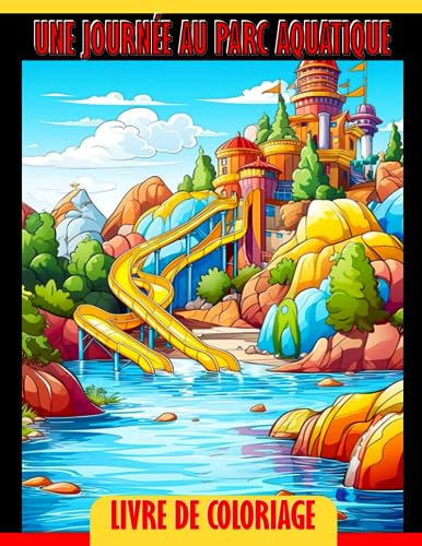 Livre de coloriage Une journée au parc aquatique: Un livre de coloriage dynamique pour les enfants de 4 à 7 ans - Créez, jouez et plongez dans le plaisir du parc aquatique
