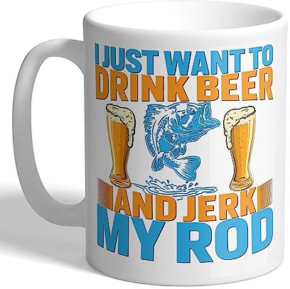 I Love Mugs - I Just Want to Drink Beer and Jerk My Rod - Funny Fishing Mug, Ceramic, 11fl.oz.
