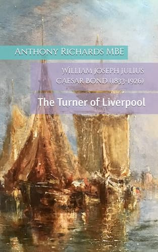 William Joseph Julius Caesar Bond (1833-1926): The Turner of Liverpool