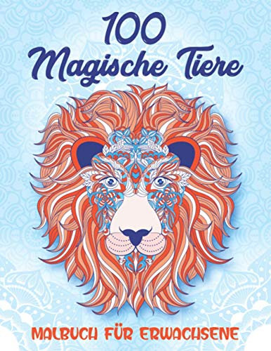 100 Magische Tiere – Malbuch für Erwachsene: Mandalas für Erwachsene mit Mandala Tieren zur Entspannung und Stressabbau