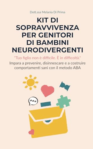 Kit di sopravvivenza per genitori di bambini neurodivergenti: Impara a prevenire, disinnescare e a costruire comportamenti sani con il metodo ABA