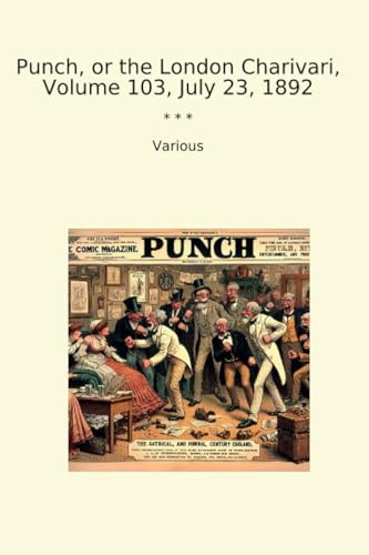 Punch, or the London Charivari, Volume 103, July 23, 1892 (Classic Books)