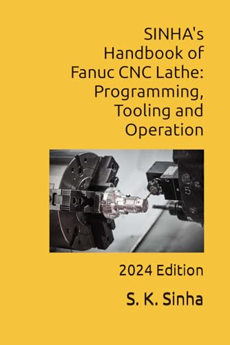 SINHA's Handbook of Fanuc CNC Lathe: Programming, Tooling and Operation