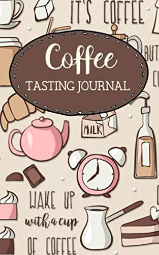 Coffee Tasting Journal: For Rating, Tracking And Logging Different Coffee Varieties
