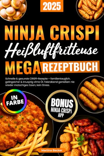 Ninja CRISPi Heißluftfritteuse Megarezeptbuch: Schnelle & gesunde CRISPi-Rezepte – familientauglich, gelingsicher & knusprig ohne Öl. Feierabend genießen: nie wieder matschiges Essen, kein Stress.