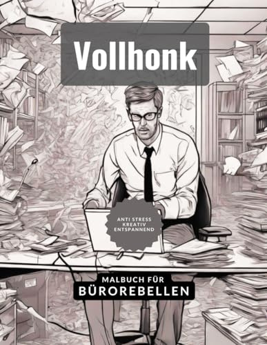 Das kreative Malbuch für Erwachsene Vollhonk - Malvorlagen für Bürorebellen zur Stressbewältigung, Entspannung und perfekt geeignet als aufmunterndes Geschenk gegen den Büroalltag