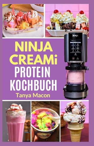 NINJA CREAMI PROTEIN KOCHBUCH: Kalorienarme Proteinreiche Rezepte & Schritt-für-Schritt-Anleitung zur Herstellung köstlicher hausgemachter Smoothie-Bowls, Eiscreme und Milchshakes