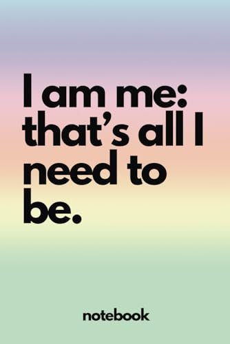 I am me: that's all I need to be.: The perfect notebook for life. 150 pages of wide lined paper. Great gift for teenager, friend, colleague or parent.