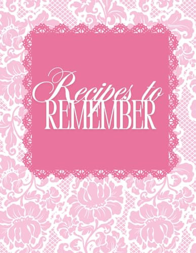 Recipes to Remember: A Blank Cookbook to Record Those Online Recipes You Love