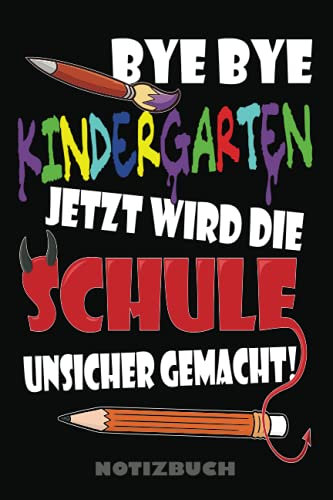 Bye Bye Kindergarten jetzt wird die Schule unsicher gemacht! Notizbuch: Ein Notizbuch als Grundschule Geschenk zum Schulanfang für Schulkind, ... und kein Kita Kindergarten Kind mehr sind