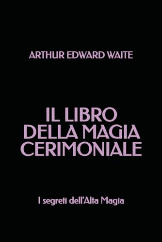 Il Libro della Magia Cerimoniale: I segreti dell'Alta Magia