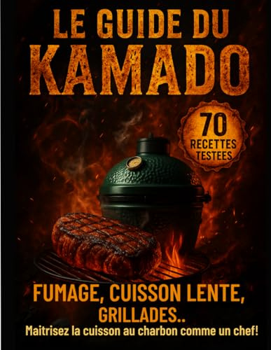 Le Guide du Kamado - 70 recettes testées: Exploiter tout le potentiel de votre Kamado