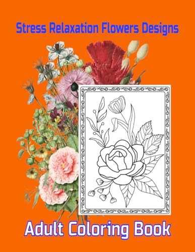 Stress Relaxation Flowers Designs Adult Coloring Book Beautiful realistic flowers, bouquets, roses, magnolias, hydrangeas, lilies, over 60 Gorgeous ... orchids, blooms, with Large Print