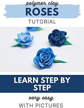 Tutorial - Polymer Clay Roses: Learn step by step how to make polymer clay roses (Polymer Clay Tutorials) (English Edition)