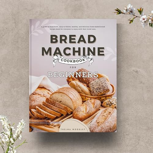 Bread Machine Cookbook for Beginners: A guide to homemade, easy-to-follow, healthy, and delicious home-baked bread recipes book for everyone.