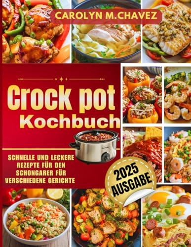 Crock Pot Kochbuch: Schnelle und leckere Rezepte für den Schongarer für verschiedene Gerichte