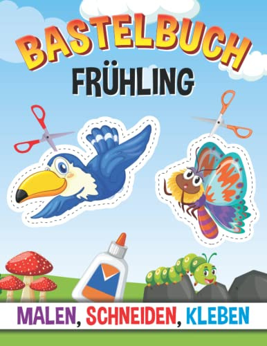 Bastelbuch Frühling: Malen, Schneiden, Kleben - Ausschneiden für Kinder ab 4 Jahre - Der große Bastelspaß für Zuhause