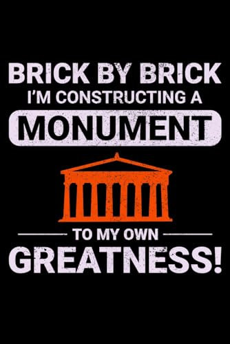 Brick by Brick, I'm Constructing a Monument to my Own Greatness!: Bricklayer Funny Saying Blank Lined Journal Notebook Diary