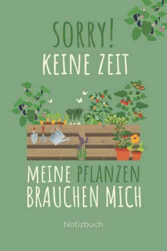 Sorry Keine Zeit Meine Pflanzen Brauchen Mich, Notizbuch: Garten Notizbuch a5 I Originelles Gärtner Geschenk für Frauen und den Selbstversorger I 120 ... Pflanzfolge und der Gemüseanbauplanung