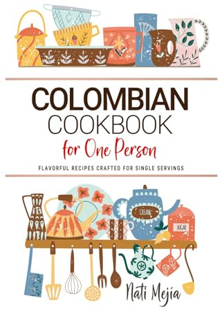 Colombian Cookbooks For One Person: Flavorful Colombian Recipes Crafted for Single Servings