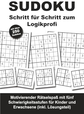Sudoku Schritt für Schritt zum Logikprofi: Motivierender Rätselspaß mit fünf Schwierigkeitsgraden für Kinder und Erwachsene (inkl. Lösungsteil)