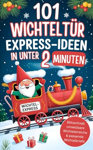 101 Wichteltür Express-Ideen in unter 2 Minuten: Blitzschnell umsetzbare Wichtelstreiche & passende Wichtelbriefe für Eltern mit wenig Zeit - stressfrei durch die Adventszeit