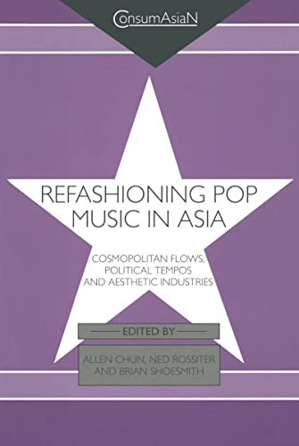 Refashioning Pop Music in Asia: Cosmopolitan Flows, Political Tempos, and Aesthetic Industries (ConsumAsian Series) (English Edition)