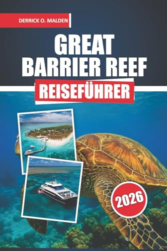 Great Barrier Reef Reiseführer 2026: Ein praktisches Handbuch zur Erkundung von Riff-Erlebnissen, Inselabenteuern, Wildwelt, Tagesausflügen und Reiseplanung in Queensland