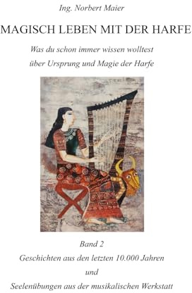 Magisch leben mit der Harfe - Band 2: Geschichten aus den letzten 10.000 Jahren und Seelenübungen aus der musikalischen Werksatt