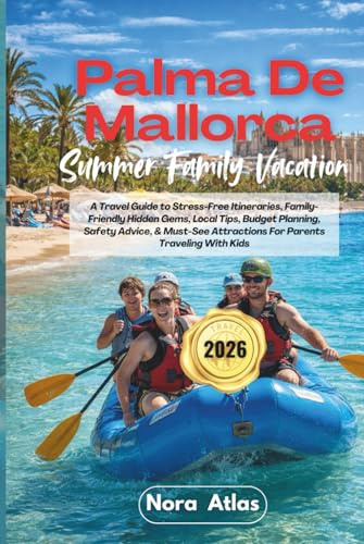 Palma De Mallorca Summer Family Vacation 2026: A Travel Guide to Stress-Free Itineraries, Family-Friendly Hidden Gems, Local Tips, Budget Planning, ... Attractions For Parents Traveling With Kids