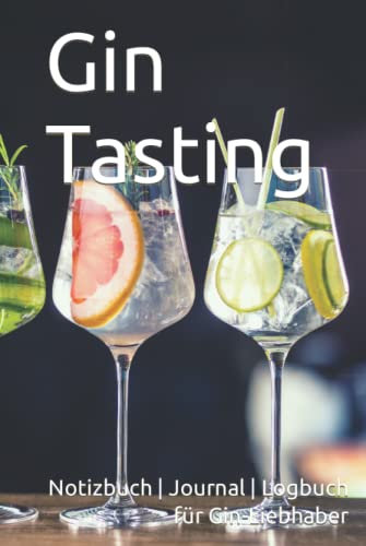 Gin Tasting: Notizbuch | Journal | Logbuch für Gin-Liebhaber (Gin Tasting - Das Gin Buch)
