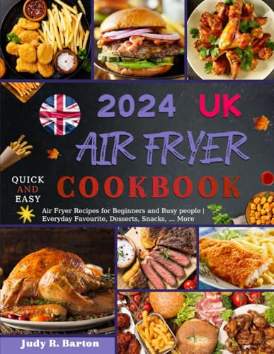 2024 UK Air Fryer Cookbook: Quick and Easy Air Fryer Recipes for Beginners and Busy people | Everyday Favourite, Desserts, Snacks, ... More