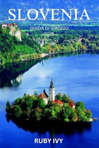 SLOVENIA GUIDA DI VIAGGIO 2025: Una gemma nascosta di paesaggi incantevoli e ricca cultura in attesa della tua esplorazione!